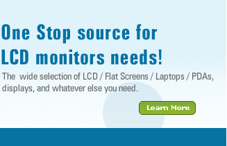 One Stop source for LCD Monitors needs : LCD, Flat Screens, Laptops, PDAs, Displays